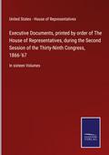 Executive Documents, printed by order of The House of Representatives, during the Second Session of the Thirty-Ninth Congress, 1866-’67