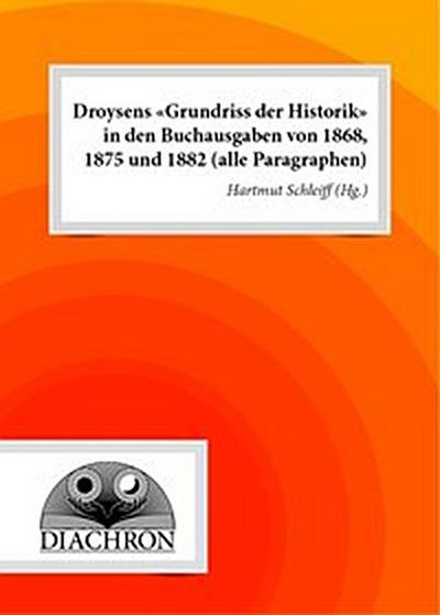 Droysens «Grundriss der Historik» in den Buchausgaben von 1868, 1875 und 1882 (alle Paragraphen)