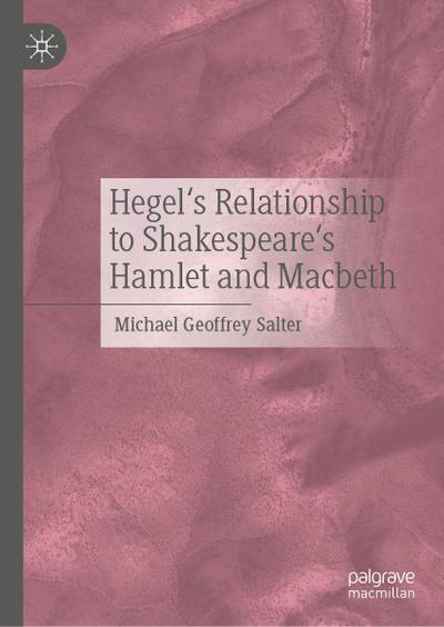 Hegel’s Relationship to Shakespeare’s Hamlet and Macbeth