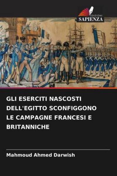 GLI ESERCITI NASCOSTI DELL’EGITTO SCONFIGGONO LE CAMPAGNE FRANCESI E BRITANNICHE