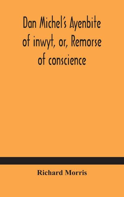 Dan Michel’S Ayenbite Of Inwyt, Or, Remorse Of Conscience.