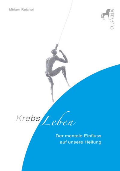KrebsLeben. Der mentale Einfluss auf unsere Heilung.