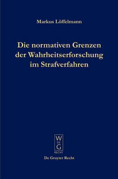 Die normativen Grenzen der Wahrheitserforschung im Strafverfahren
