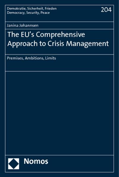 The EU’s Comprehensive Approach to Crisis Management: Premises, Ambitions, Limits (Democracy, Security, Peace / Demokratie, Sicherheit, Frieden)
