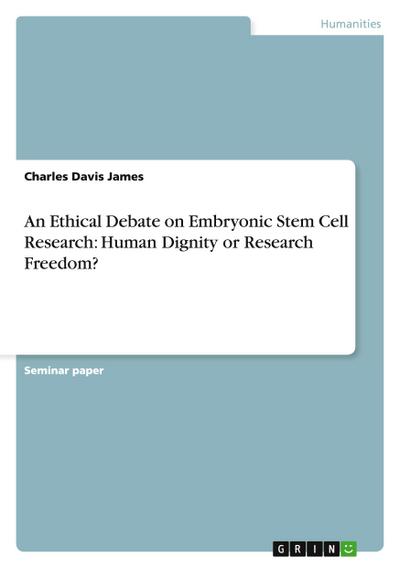 An Ethical Debate on Embryonic Stem Cell Research: Human Dignity or Research Freedom?