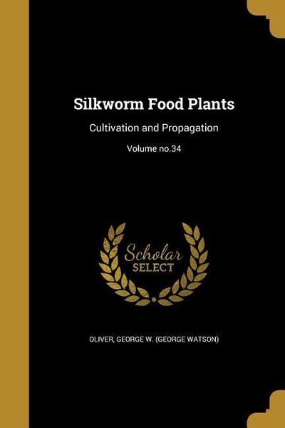 Silkworm Food Plants: Cultivation and Propagation; Volume no.34