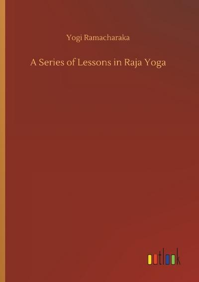 A Series of Lessons in Raja Yoga