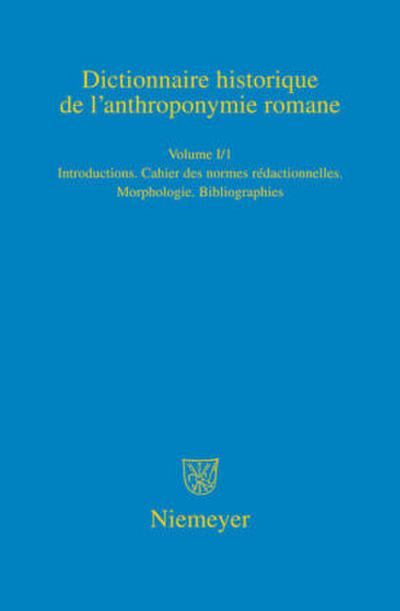 Dictionnaire historique de l’anthroponymie romane (Patronymica Romanica) Introduction. Cahier des normes rédactionelles. Morphologie. Abréviations et sigles