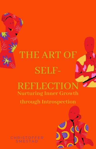 The Art of Self-Reflection: Nurturing Inner Growth through Introspection
