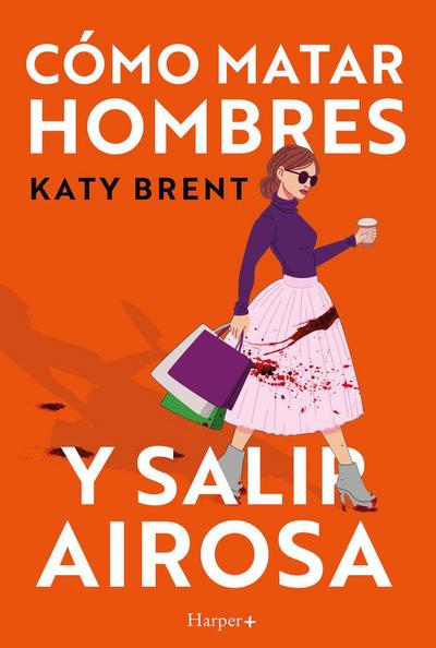 Cómo matar hombres y salir airosa. Un thriller psicológico deliciosamente oscuro y divertidamente retorcido, sobre la amistad y el amor.