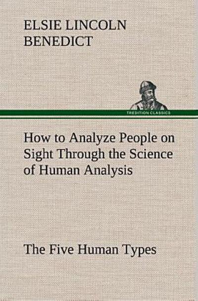 How to Analyze People on Sight Through the Science of Human Analysis: The Five Human Types