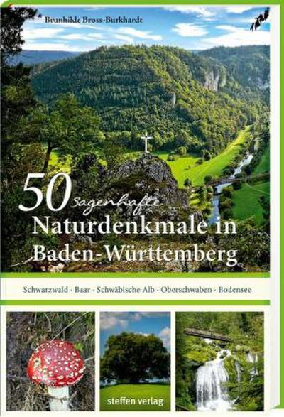 50 sagenhafte Naturdenkmale in Baden-Württemberg: Schwarzwald - Baar - Schwäbische Alb - Oberschwaben - Bodensee