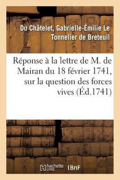 Réponse À La Lettre de M. de Mairan, Secrétaire Perpétuel de l’Académie Royale Des Sciences