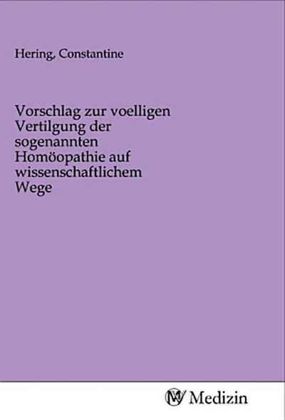 Vorschlag zur voelligen Vertilgung der sogenannten Homöopathie auf wissenschaftlichem Wege
