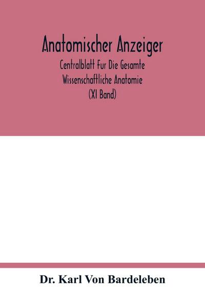 Anatomischer Anzeiger; Centralblatt Fur Die Gesamte Wissenschaftliche Anatomie. Amtliches organ der Anatomischen Gesellschaft. Elfter Band (XI Band)