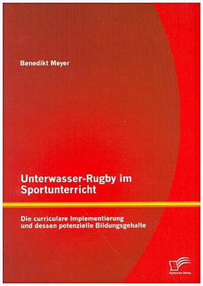 Unterwasser-Rugby im Sportunterricht: Die curriculare Implementierung und dessen potenzielle Bildungsgehalte