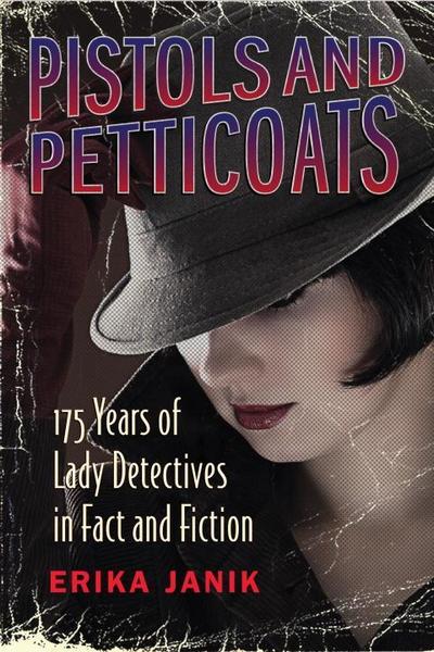 Pistols and Petticoats: 175 Years of Lady Detectives in Fact and Fiction