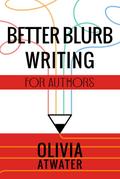 Better Blurb Writing for Authors (Atwater’s Tools for Authors, #1)