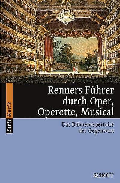 Renners Führer durch Oper, Operette, Musical: Das Bühnenrepertoire der Gegenwart (Serie Musik)