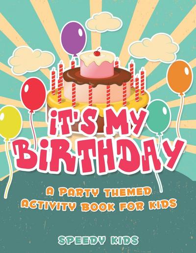 It’s My Birthday! A Party Themed Activity Book for Kids