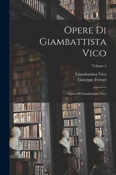 Opere Di Giambattista Vico: Opere Di Giambattista Vico; Volume 5