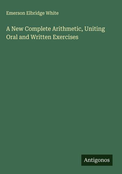A New Complete Arithmetic, Uniting Oral and Written Exercises