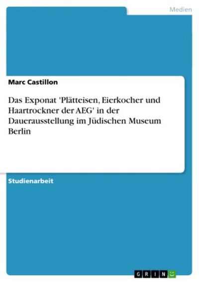 Das Exponat  ’Plätteisen, Eierkocher und Haartrockner der AEG’  in der Dauerausstellung im Jüdischen Museum Berlin