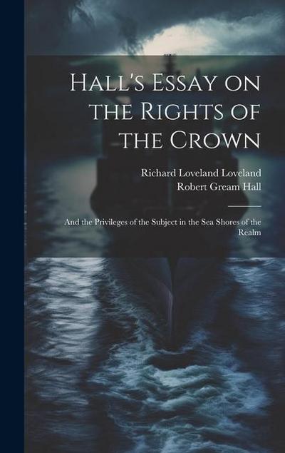 Hall’s Essay on the Rights of the Crown: And the Privileges of the Subject in the sea Shores of the Realm