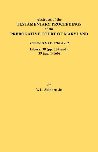 Abstracts of the Testamentary Proceedings of the Prerogative Court of Maryland. Volume XXXI