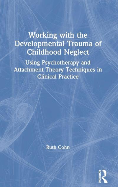 Working with the Developmental Trauma of Childhood Neglect