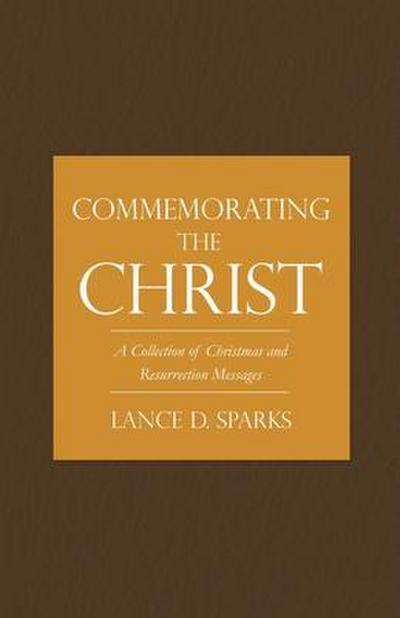 Commemorating the Christ: A Collection of Christmas and Resurrection Messages