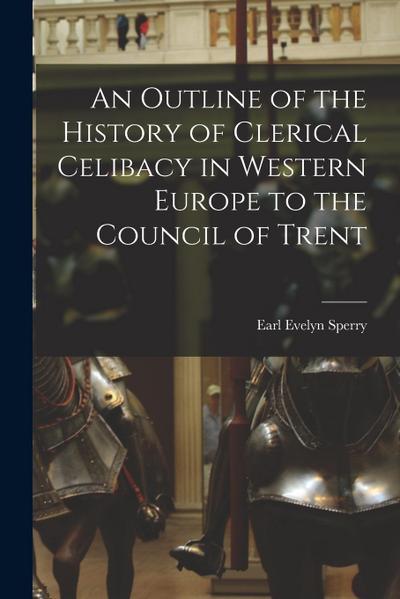 An Outline of the History of Clerical Celibacy in Western Europe to the Council of Trent