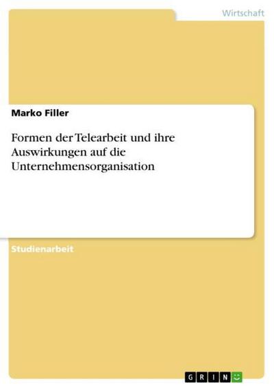 Formen der Telearbeit und ihre Auswirkungen auf die Unternehmensorganisation