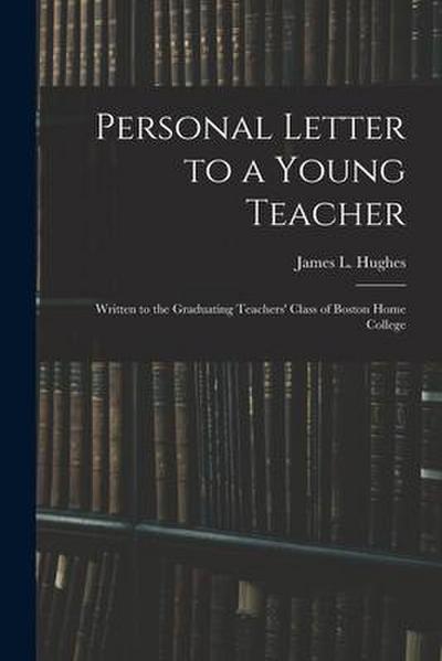 Personal Letter to a Young Teacher [microform]: Written to the Graduating Teachers’ Class of Boston Home College