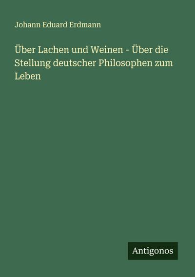 Über Lachen und Weinen - Über die Stellung deutscher Philosophen zum Leben