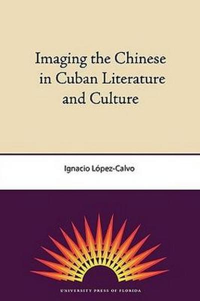 Imaging the Chinese in Cuban Literature and Culture
