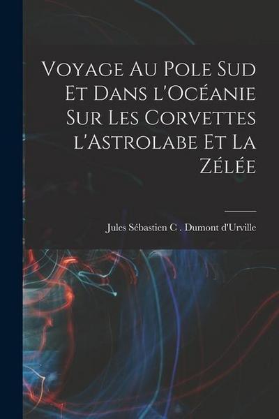 Voyage au pole sud et dans l’Océanie sur les corvettes l’Astrolabe et la zélée