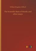 The Scientific Basis of Morals, and other essays