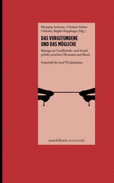 Das Vorgefundene und das Mögliche: Beiträge zur Gesellschafts- und Sozialpolitik zwischen Ökonomie und Moral