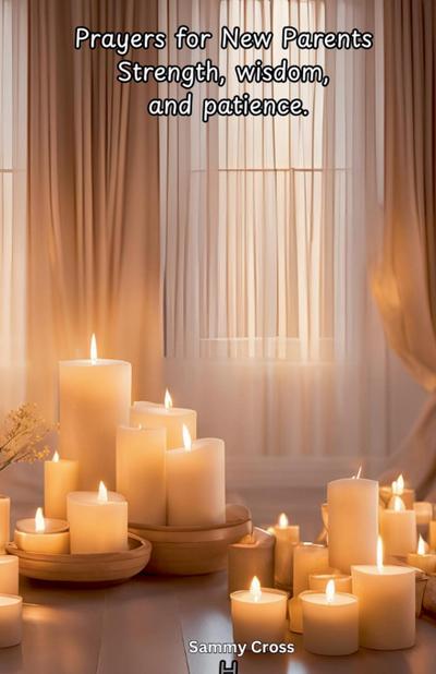 Cross, S: Prayers for New Parents Strength, wisdom, and pati