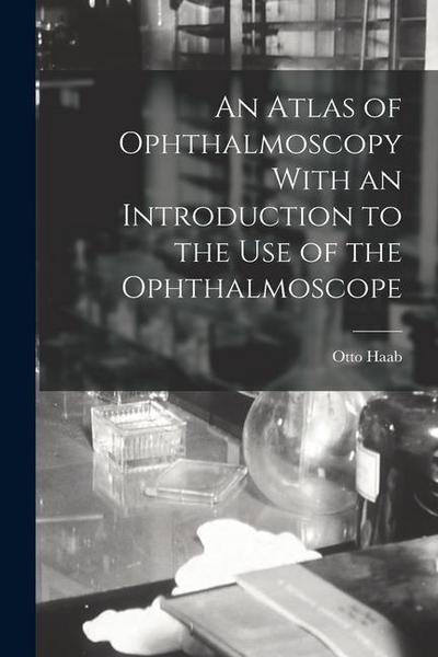 An Atlas of Ophthalmoscopy With an Introduction to the Use of the Ophthalmoscope