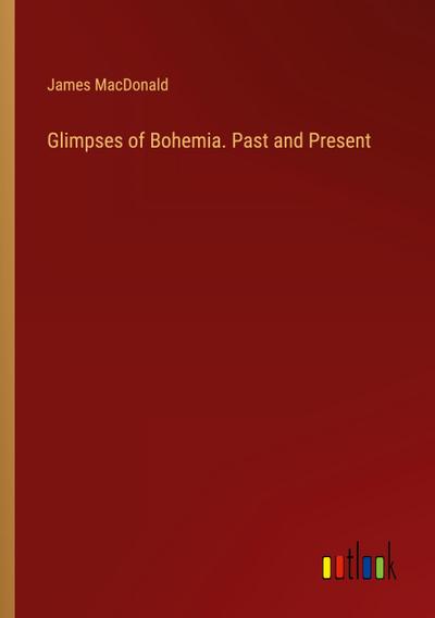 Glimpses of Bohemia. Past and Present