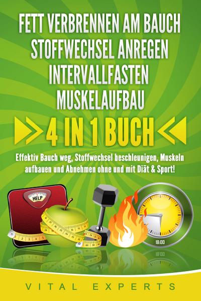 FETT VERBRENNEN AM BAUCH - STOFFWECHSEL ANREGEN - INTERVALLFASTEN - MUSKELAUFBAU: 4 in 1 Buch! Effektiv Bauch weg, Stoffwechsel beschleunigen, Muskeln aufbauen und Abnehmen ohne und mit Diät & Sport!