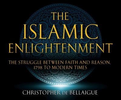 The Islamic Enlightenment: The Struggle Between Faith and Reason: 1798 to Modern Times (1st Ed.)