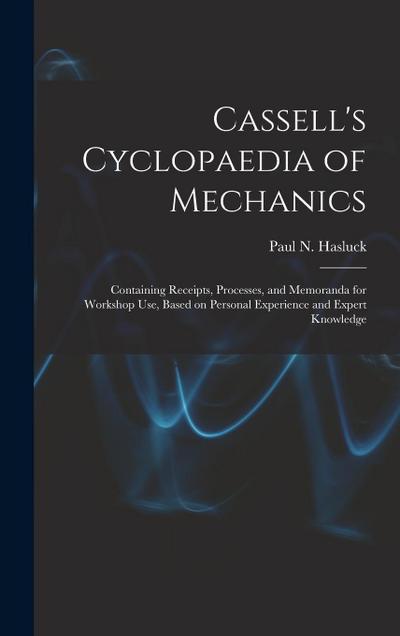 Cassell’s Cyclopaedia of Mechanics: Containing Receipts, Processes, and Memoranda for Workshop Use, Based on Personal Experience and Expert Knowledge
