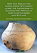 Iron Age, Roman and Anglo-Saxon Settlement along the Empingham to Hannington Pipeline in Northamptonshire and Rutland