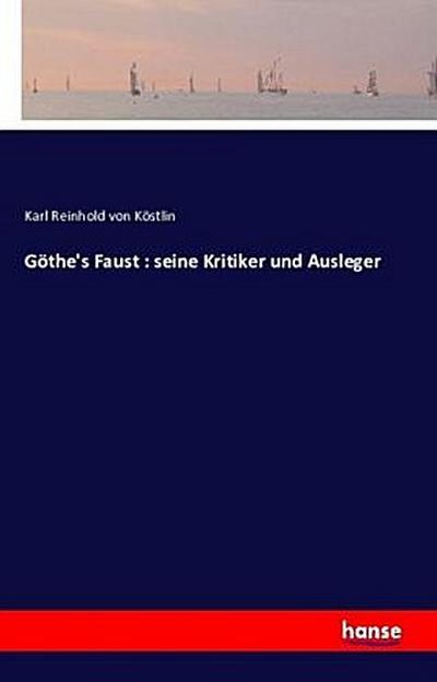 Göthe’s Faust : seine Kritiker und Ausleger