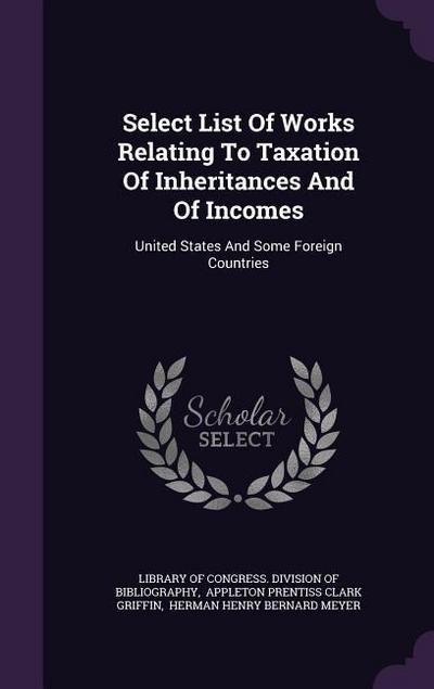 Select List Of Works Relating To Taxation Of Inheritances And Of Incomes: United States And Some Foreign Countries