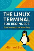 The Linux Terminal for Beginners - The Command Line Made Easy (First Edition)