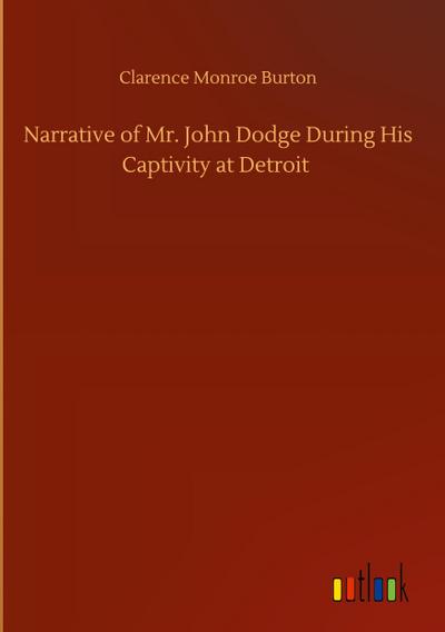 Narrative of Mr. John Dodge During His Captivity at Detroit